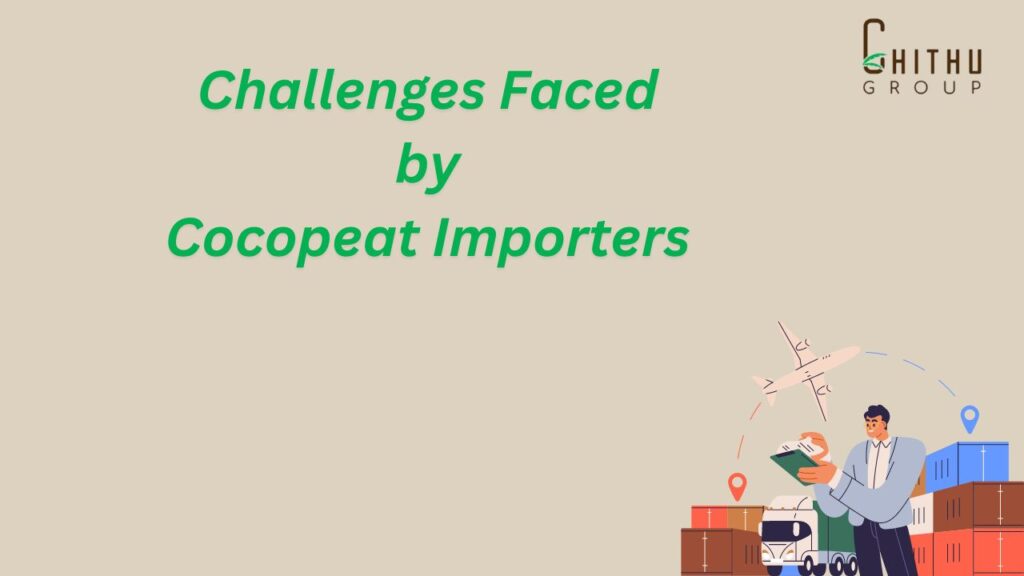 Challenges Faced by Cocopeat Importers